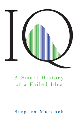 IQ: A Smart History of a Failed Idea - Stephen Murdoch