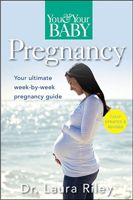 You and Your Baby Pregnancy: The Ultimate Week-By-Week Pregnancy Guide - Laura Riley