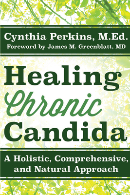 Healing Chronic Candida: A Holistic, Comprehensive, and Natural Approach - Cynthia Perkins