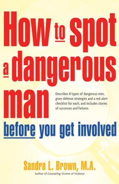 Poza produsului How to Spot a Dangerous Man Before You Get Involved: Describes 8 Types of Dangerous Men, Gives Defense Strategies and a Red Alert Checklist for Each, - Sandra L. Brown