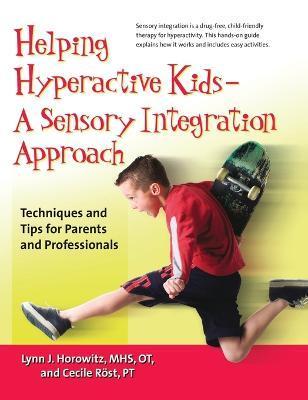 Helping Hyperactive Kids ? a Sensory Integration Approach: Techniques and Tips for Parents and Professionals - Lynn J. Horowitz