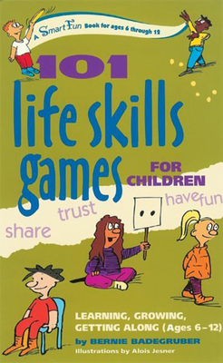 101 Life Skills Games for Children: Learning, Growing, Getting Along (Ages 6-12) - Bernie Badegruber