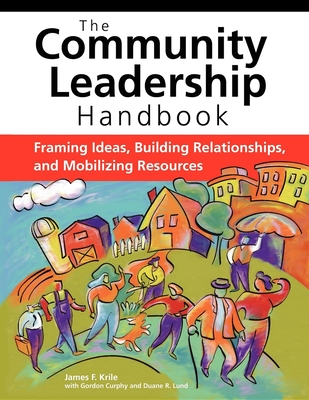 The Community Leadership Handbook: Framing Ideas, Building Relationships, and Mobilizing Resources - James F. Krile