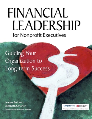 Financial Leadership for Nonprofit Executives: Guiding Your Organization to Long-Term Success - Jeanne Bell