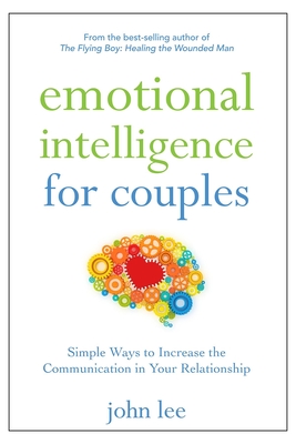 Emotional Intelligence for Couples: Simple Ways to Increase the Communication in Your Relationship - John Lee
