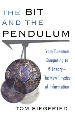 Coperta cărții 'The Bit and the Pendulum: From Quantum Computing to M Theory--The New Physics of Information - Tom Siegfried'