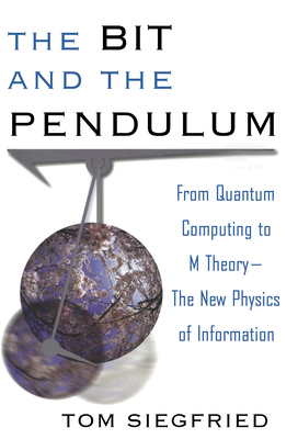 Coperta cărții 'The Bit and the Pendulum: From Quantum Computing to M Theory--The New Physics of Information - Tom Siegfried'