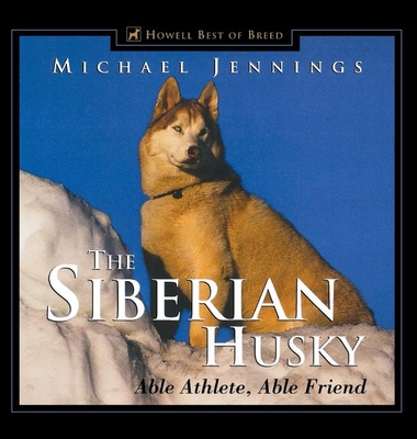 The Siberian Husky: Able Athlete, Able Friend - Michael Jennings