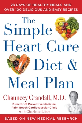 The Simple Heart Cure Diet and Meal Plan: 28 Days of Healthy Meals and Over 100 Delicious and Easy Recipes - Chauncey Crandall
