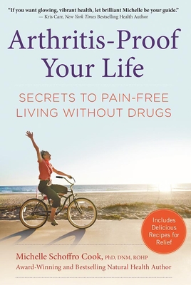 Arthritis-Proof Your Life: Secrets to Pain-Free Living Without Drugs - Michelle Schoffro Cook