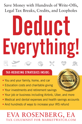 Deduct Everything!: Save Money with Hundreds of Legal Tax Breaks, Credits, Write-Offs, and Loopholes - Eva Rosenberg