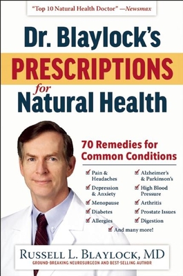 Dr. Blaylock's Prescriptions for Natural Health: 70 Remedies for Common Conditions - Russell L. Blaylock