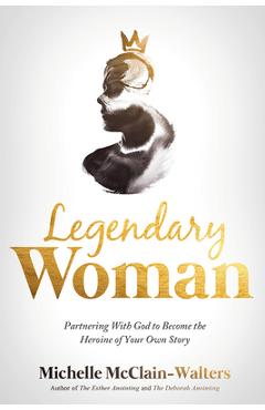 Coperta cărții 'Legendary Woman: Partnering with God to Become the Heroine of Your Own Story - Michelle Mcclain-walters'