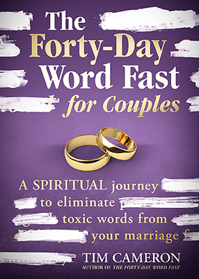 The Forty-Day Word Fast for Couples: A Spiritual Journey to Eliminate Toxic Words from Your Marriage - Tim Cameron
