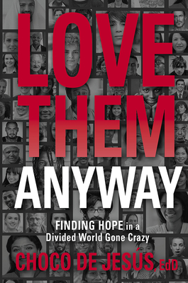 Love Them Anyway: Finding Hope in a Divided World Gone Crazy - Choco De Jesús