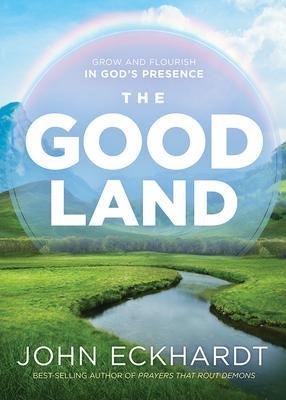 The Good Land: Grow and Flourish in God's Presence - John Eckhardt