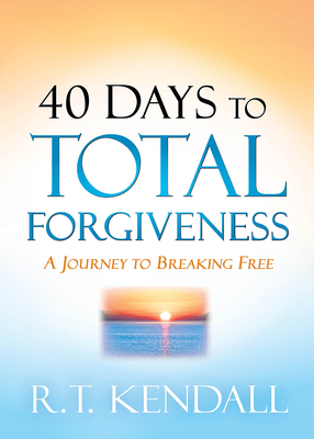40 Days to Total Forgiveness: A Journey to Break Free - R. T. Kendall