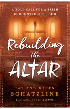 Coperta cărții 'Rebuilding the Altar: A Bold Call for a Fresh Encounter with God - Pat Schatzline'