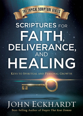 Scriptures for Faith, Deliverance, and Healing: A Topical Guide to Spiritual and Personal Growth - John Eckhardt