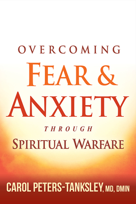 Overcoming Fear and Anxiety Through Spiritual Warfare - Carol Peters-tanksley