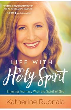Life with the Holy Spirit: Enjoying Intimacy with the Spirit of God - Katherine Ruonala