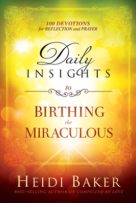 Daily Insights to Birthing the Miraculous: 100 Devotions for Reflection and Prayer - Heidi Baker
