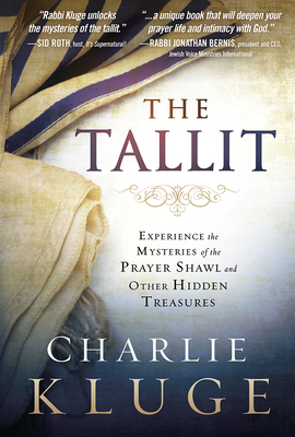 Tallit: Experience the Mysteries of the Prayer Shawl and Other Hidden Treasures - Charlie Kluge