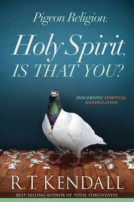 Pigeon Religion: Holy Spirit, Is That You? - R. T. Kendall