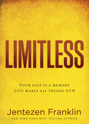 Limitless: Your Past Is a Memory. God Makes All Things New. - Jentezen Franklin
