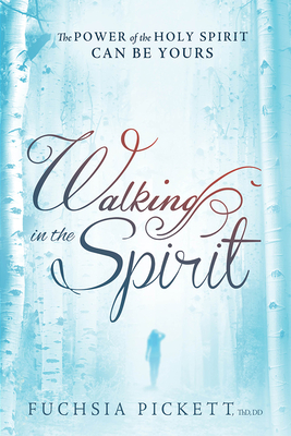 Walking in the Spirit: The Power of the Holy Spirit Can Be Yours - Fuchsia Pickett Thd D. D.