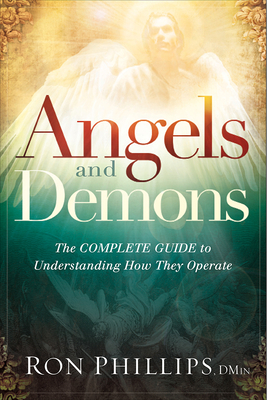 Angels and Demons: The Complete Guide to Understanding How They Operate - Ron Phillips Dmin
