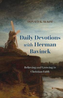 Daily Devotions with Herman Bavinck: Believing and Growing in Christian Faith - Donald K. Mckim