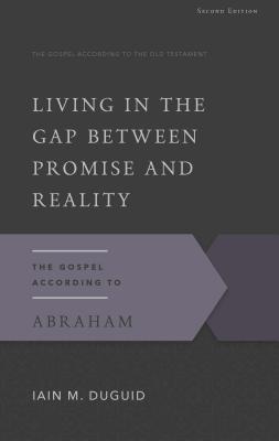 Living in the Gap Between Promise and Reality: The Gospel According to Abraham - Iain M. Duguid
