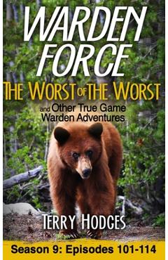 Coperta cărții 'Warden Force: The Worst of the Worst and Other True Game Warden Adventures: Episodes 101-114 - Terry Hodges'