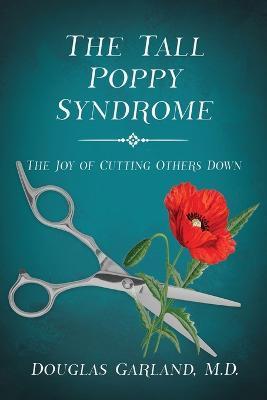 The Tall Poppy Syndrome: The Joy of Cutting Others Down - Douglas Garland