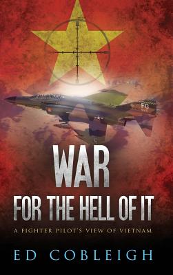 War for the Hell of It: A Fighter Pilot's View of Vietnam - Ed Cobleigh