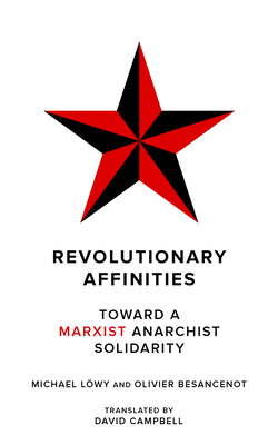 Revolutionary Affinities: Toward a Marxist Anarchist Solidarity - Michael Löwy