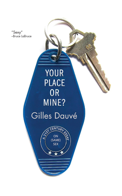 Your Place or Mine?: A 21st Century Essay on Same Sex - Gilles Dauvé
