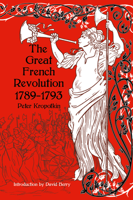 The Great French Revolution, 1789-1793 - Peter Kropotkin
