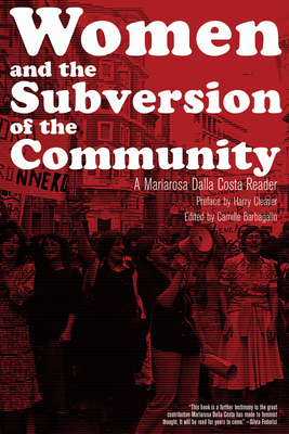 Women and the Subversion of the Community: A Mariarosa Dalla Costa Reader - Mariarosa Dalla Costa