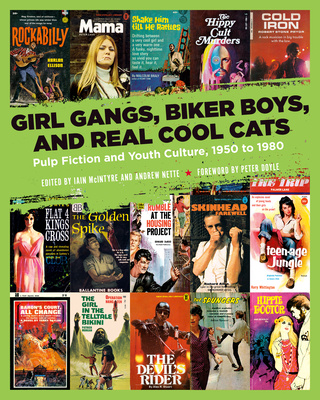 Girl Gangs, Biker Boys, and Real Cool Cats: Pulp Fiction and Youth Culture, 1950 to 1980 - Iain Mcintyre