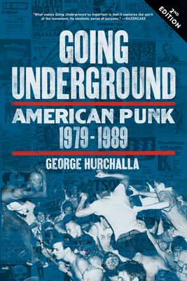 Going Underground: American Punk 1979-1989 - George Hurchalla