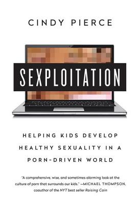 Sexploitation: Helping Kids Develop Healthy Sexuality in a Porn-Driven World - Cindy Pierce