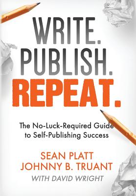 Write. Publish. Repeat.: The No-Luck-Required Guide to Self-Publishing Success - Johnny B. Truant