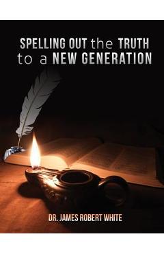 Coperta cărții 'Spelling Out the Truth to a New Generation - James Robert White'