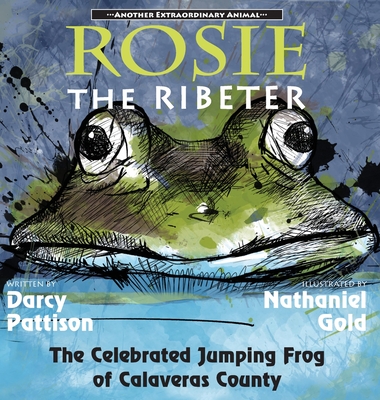 Rosie the Ribeter: The Celebrated Jumping Frog of Calaveras County - Darcy Pattison