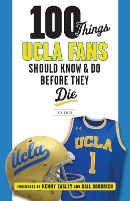100 Things UCLA Fans Should Know & Do Before They Die - Ben Bolch