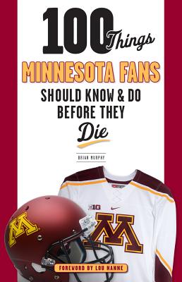 100 Things Minnesota Fans Should Know & Do Before They Die - Brian Murphy