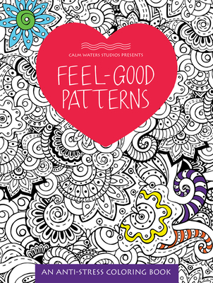 Feel-Good Patterns: An Anti-Stress Coloring Book - Calm Waters Studios