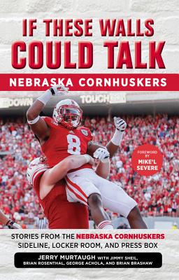 If These Walls Could Talk: Nebraska Cornhuskers: Stories from the Nebraska Cornhuskers Sideline, Locker Room, and Press Box - Jerry Murtaugh